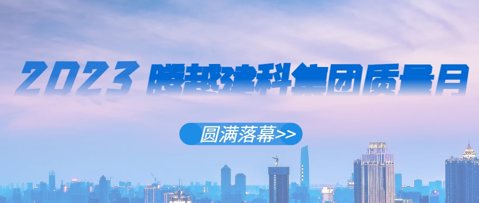 騰越建科集團2023年“質(zhì)量月”系列活動圓滿落幕